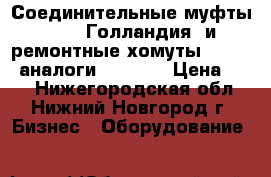 Соединительные муфты “UNI“(Голландия) и ремонтные хомуты “HUWA“, аналоги “STRAUB › Цена ­ 10 - Нижегородская обл., Нижний Новгород г. Бизнес » Оборудование   